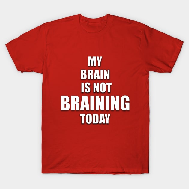 MY BRAIN IS NOT BRAINING TODAY T-Shirt by Ali Cat Originals